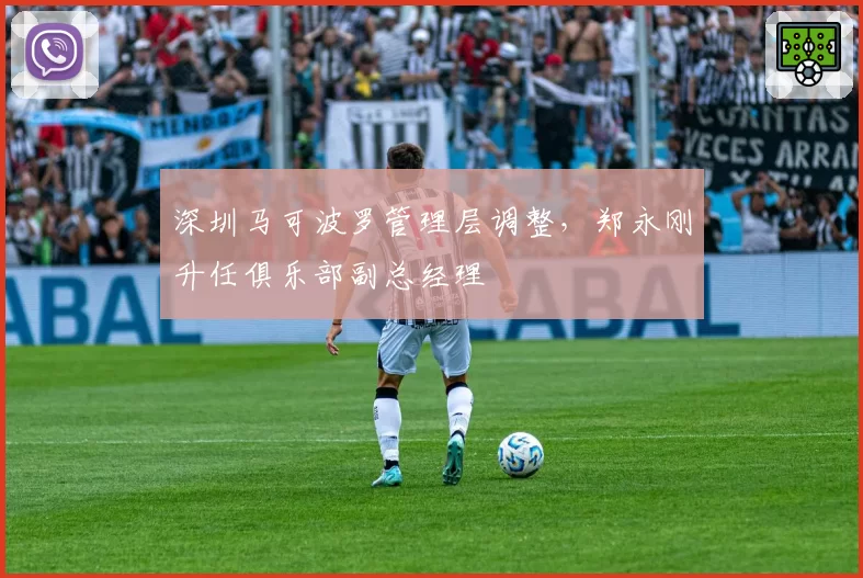 深圳马可波罗管理层调整,郑永刚升任俱乐部副总经理