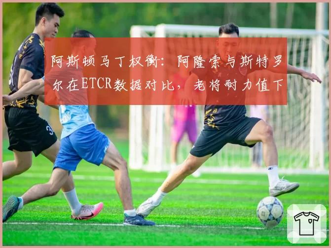 阿斯顿马丁权衡：阿隆索与斯特罗尔在ETCR数据对比，老将耐力值下滑但经验值高，续约价差达1500万欧元