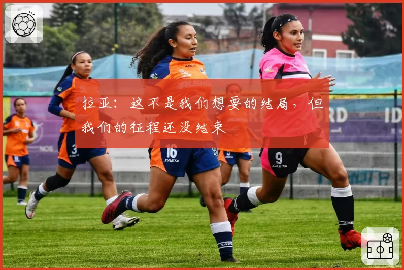 拉亚：这不是我们想要的结局，但我们的征程还没结束