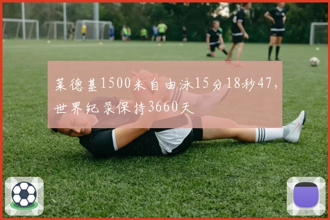 莱德基1500米自由泳15分18秒47，世界纪录保持3660天